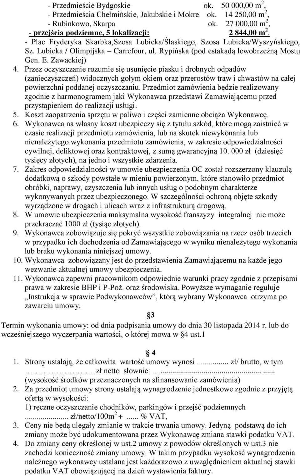 Przez oczyszczanie rozumie się usunięcie piasku i drobnych odpadów (zanieczyszczeń) widocznych gołym okiem oraz przerostów traw i chwastów na całej powierzchni poddanej oczyszczaniu.