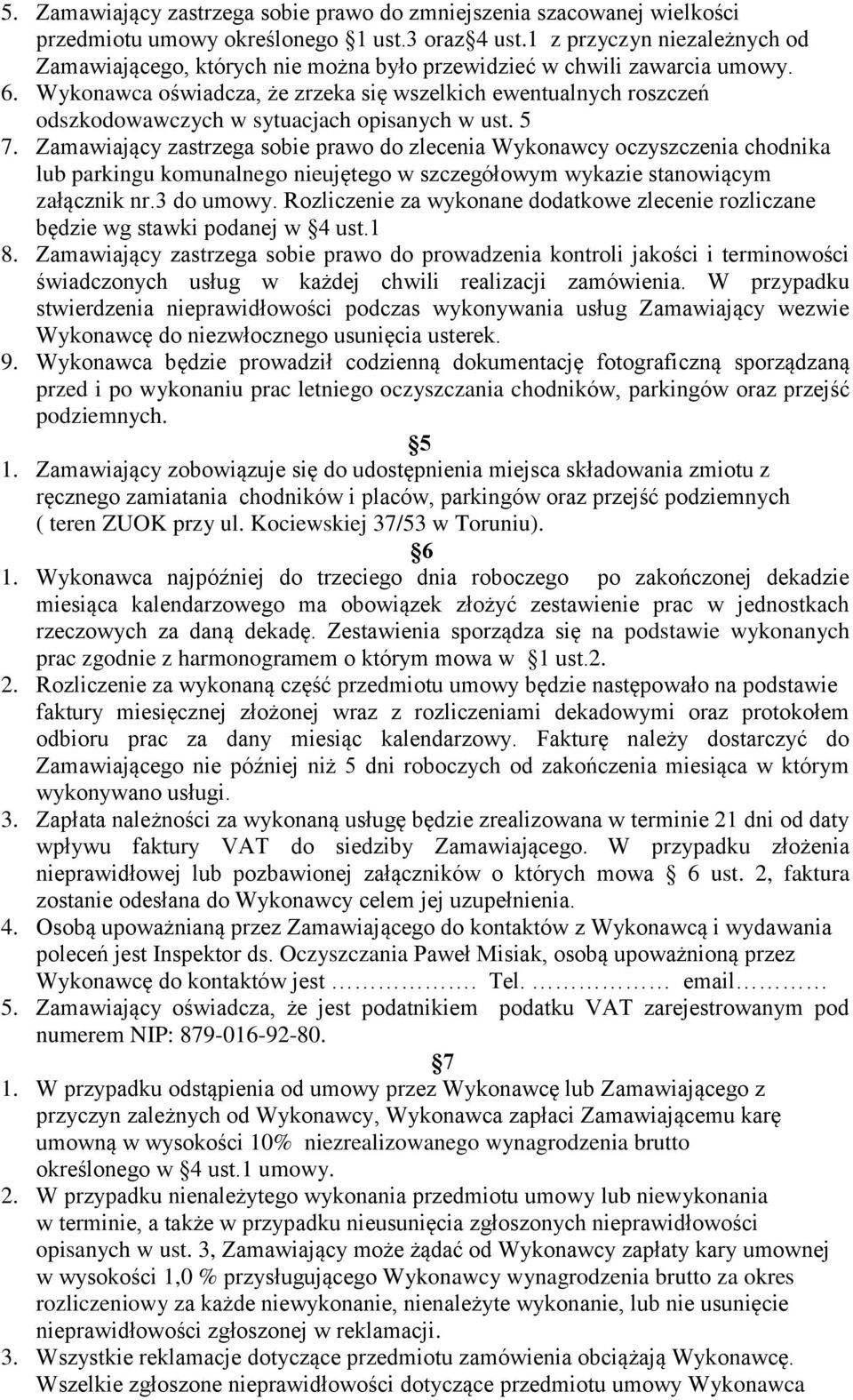 Wykonawca oświadcza, że zrzeka się wszelkich ewentualnych roszczeń odszkodowawczych w sytuacjach opisanych w ust. 5 7.