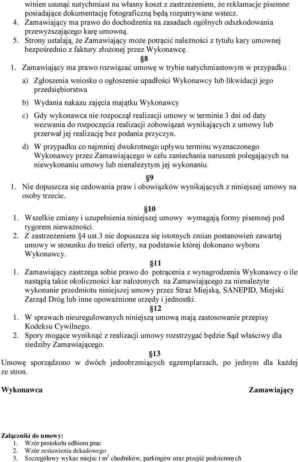 Strony ustalają, że Zamawiający może potrącić należności z tytułu kary umownej bezpośrednio z faktury złożonej przez Wykonawcę. 8 1.