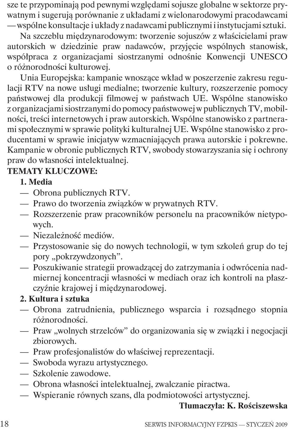 Na szczeblu miêdzynarodowym: tworzenie sojuszów z w³aœcicielami praw autorskich w dziedzinie praw nadawców, przyjêcie wspólnych stanowisk, wspó³praca z organizacjami siostrzanymi odnoœnie Konwencji