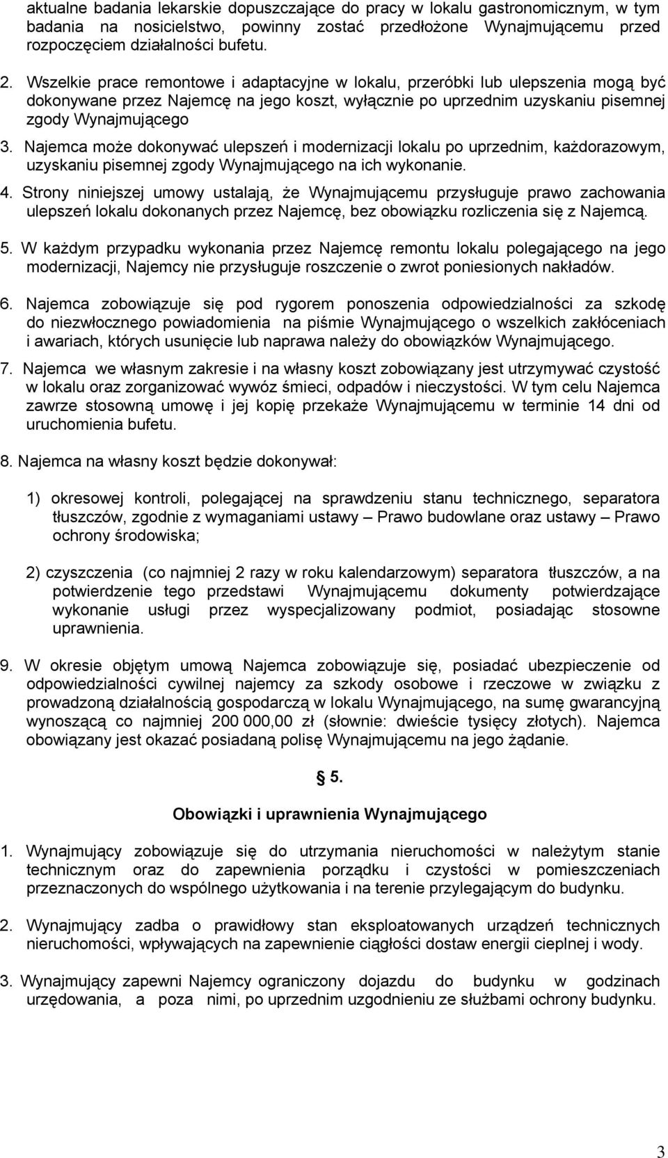 Najemca może dokonywać ulepszeń i modernizacji lokalu po uprzednim, każdorazowym, uzyskaniu pisemnej zgody Wynajmującego na ich wykonanie. 4.