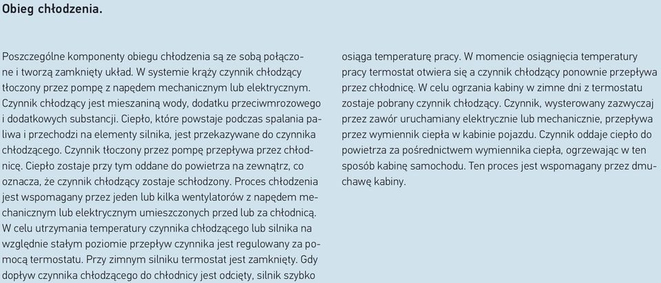 Ciepło, które powstaje podczas spalania paliwa i przechodzi na elementy silnika, jest przekazywane do czynnika chłodzącego. Czynnik tłoczony przez pompę przepływa przez chłodnicę.