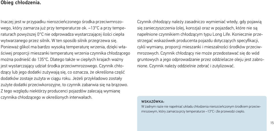 Ponieważ glikol ma bardzo wysoką temperaturę wrzenia, dzięki właściwej proporcji mieszanki temperaturę wrzenia czynnika chłodzącego można podnieść do 135 C.