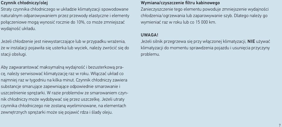 Wymiana/czyszczenie filtru kabinowego Zanieczyszczenie tego elementu powoduje zmniejszenie wydajności chłodzenia/ogrzewania lub zaparowywanie szyb.