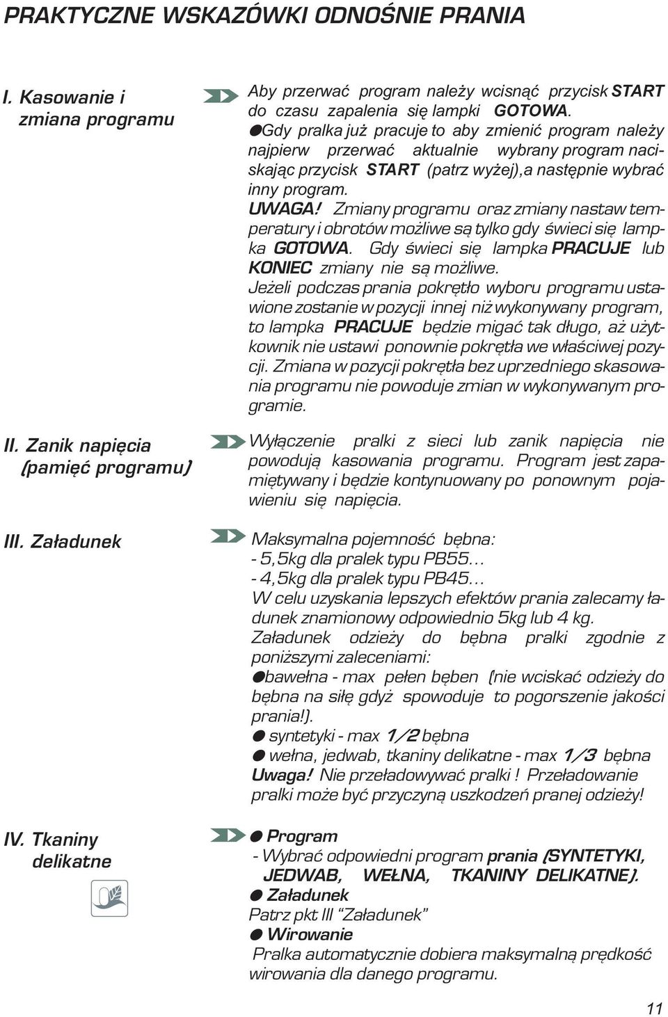 OGdy pralka już pracuje to aby zmienić program należy najpierw przerwać aktualnie wybrany program naciskając przycisk START (patrz wyżej),a następnie wybrać inny program. UWAGA!