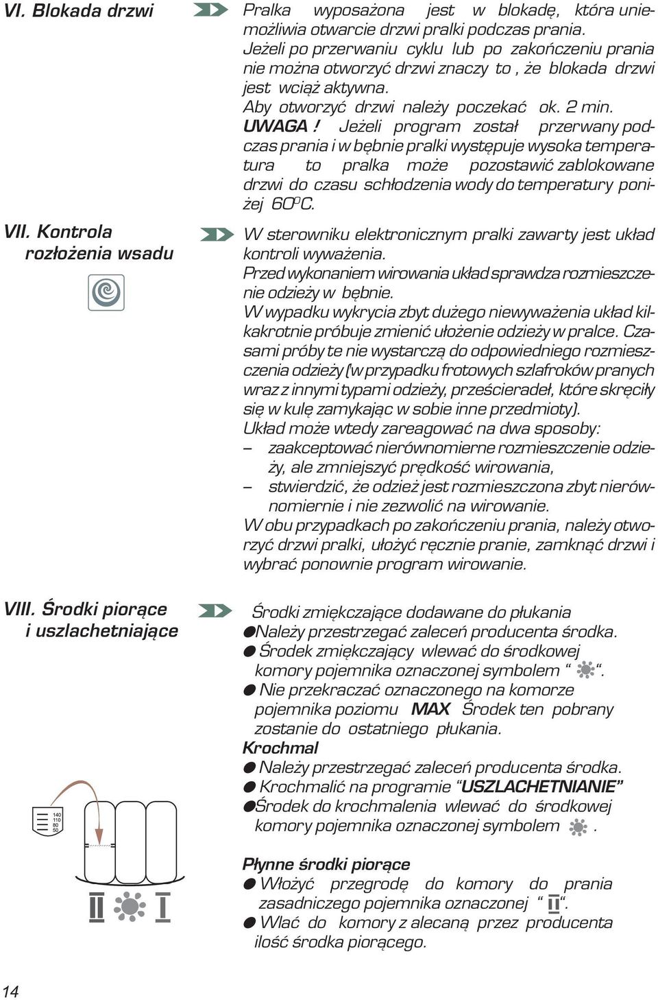 Je eli program zosta³ przerwany podczas prania i w bêbnie pralki wystêpuje wysoka temperatura to pralka mo e pozostawiæ zablokowane drzwi do czasu sch³odzenia wody do temperatury poni- ej 60 0 C. VII.