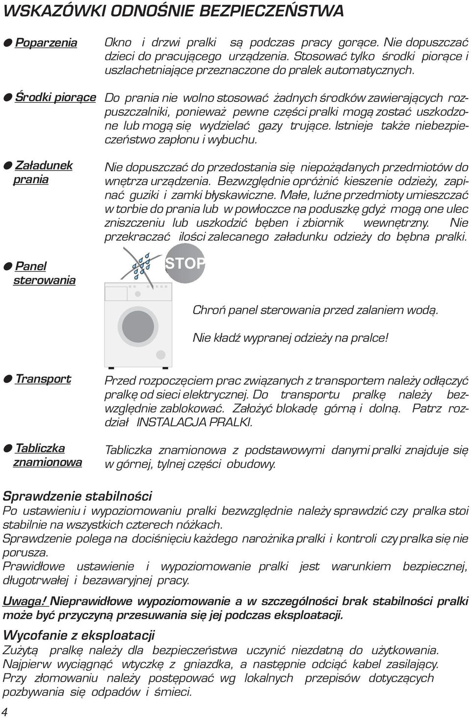 Do prania nie wolno stosowaæ adnych œrodków zawieraj¹cych rozpuszczalniki, poniewa pewne czêœci pralki mog¹ zostaæ uszkodzone lub mog¹ siê wydzielaæ gazy truj¹ce.