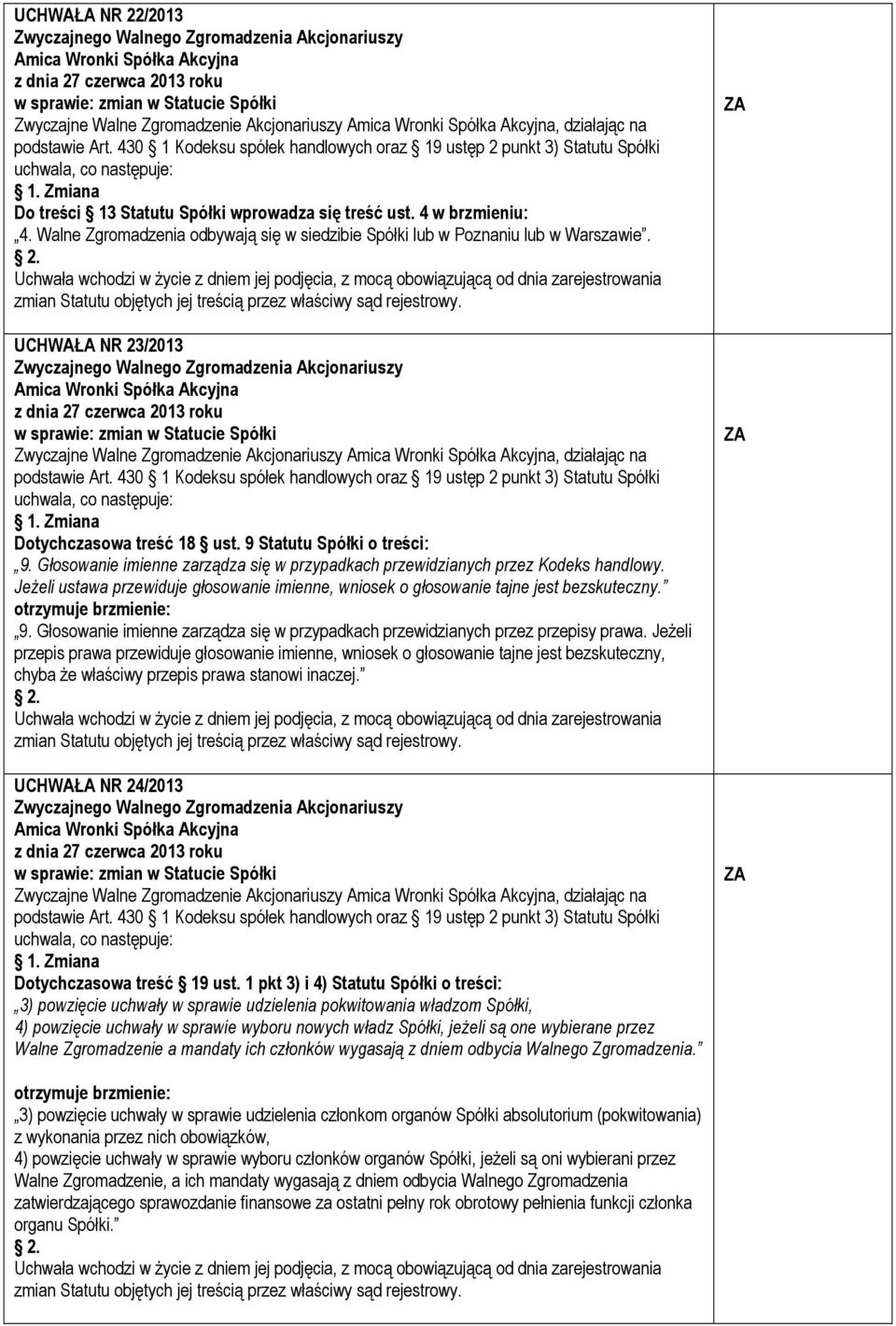 Walne Zgromadzenia odbywają się w siedzibie Spółki lub w Poznaniu lub w Warszawie. UCHWAŁA NR 23/2013 Zwyczajne Walne Zgromadzenie Akcjonariuszy, działając na podstawie Art.