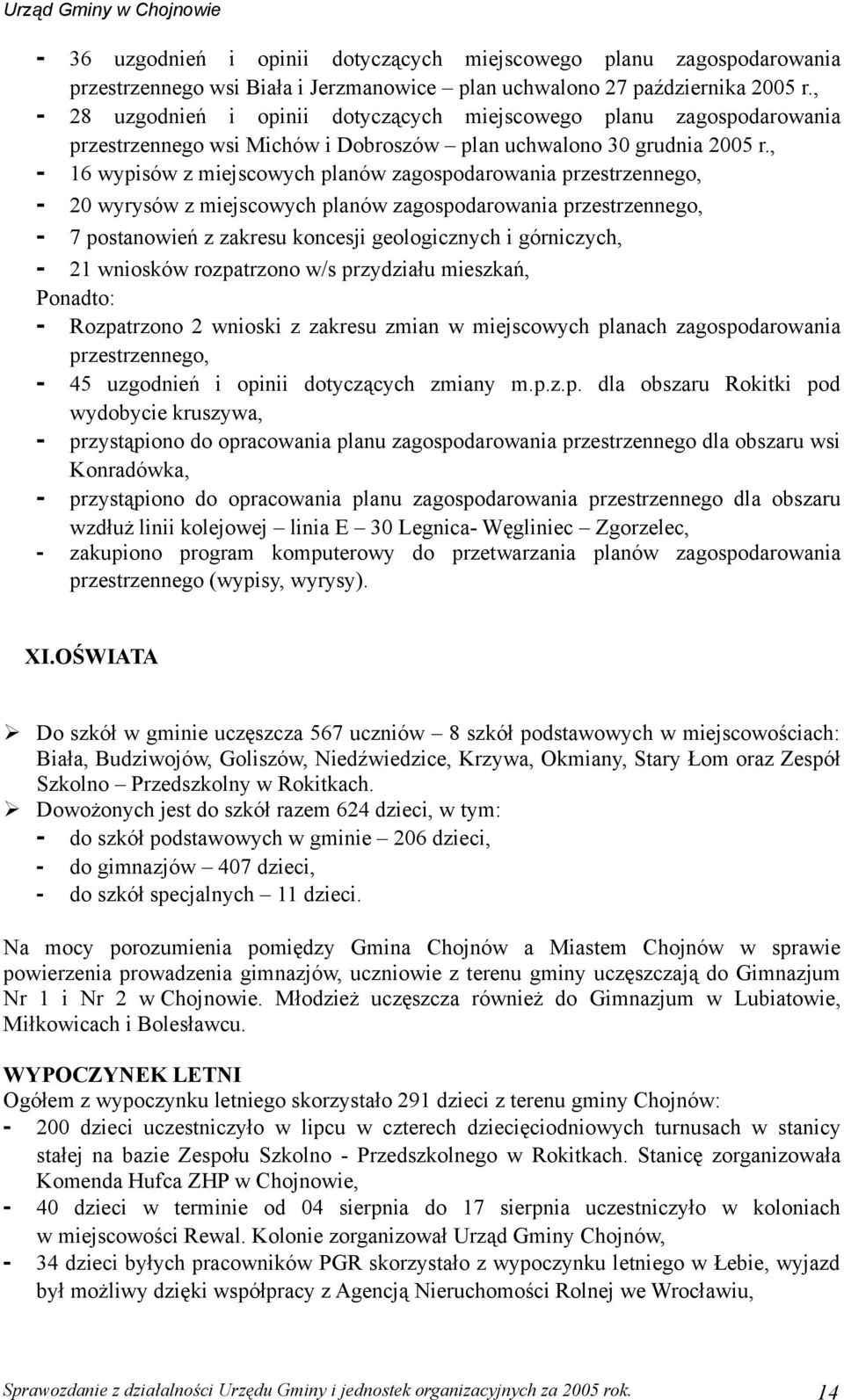 , - 16 wypisów z miejscowych planów zagospodarowania przestrzennego, - 20 wyrysów z miejscowych planów zagospodarowania przestrzennego, - 7 postanowień z zakresu koncesji geologicznych i górniczych,