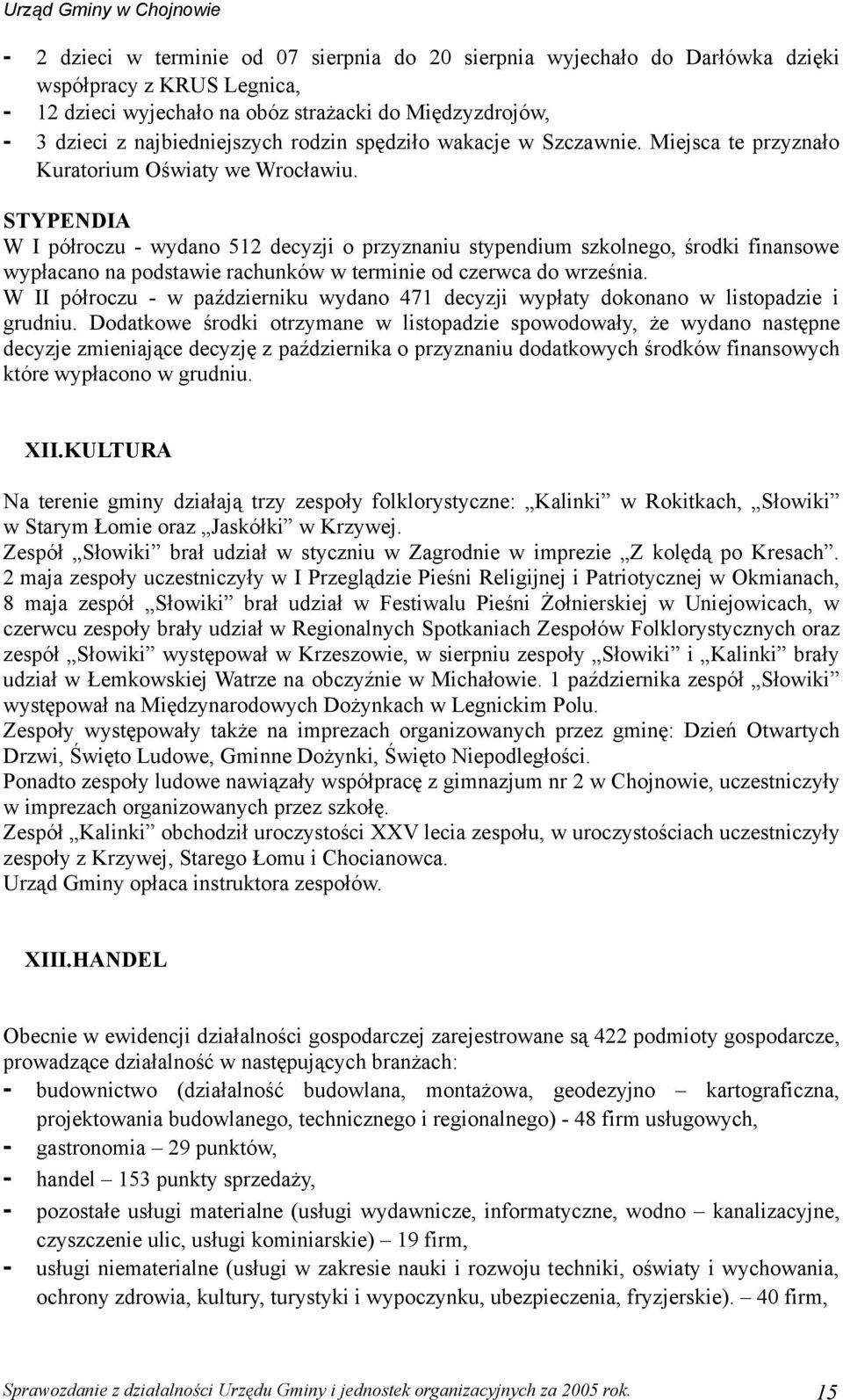 STYPENDIA W I półroczu - wydano 512 decyzji o przyznaniu stypendium szkolnego, środki finansowe wypłacano na podstawie rachunków w terminie od czerwca do września.