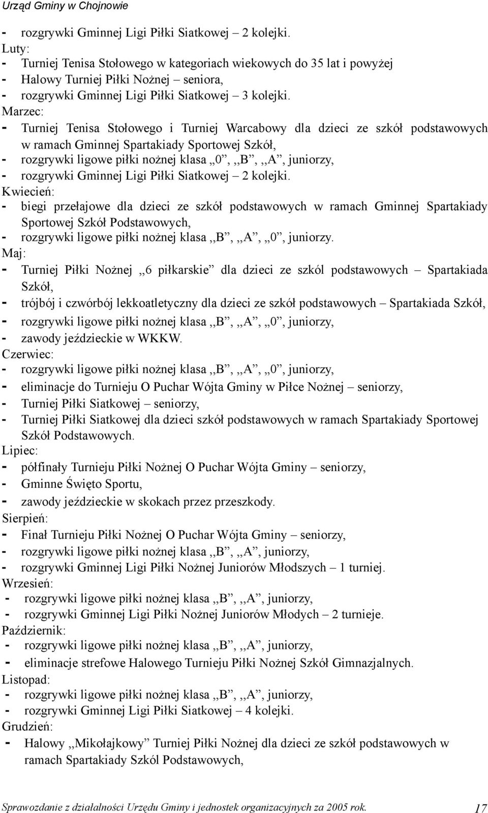 Marzec: - Turniej Tenisa Stołowego i Turniej Warcabowy dla dzieci ze szkół podstawowych w ramach Gminnej Spartakiady Sportowej Szkół, - rozgrywki ligowe piłki nożnej klasa 0,,,B,,,A, juniorzy, 