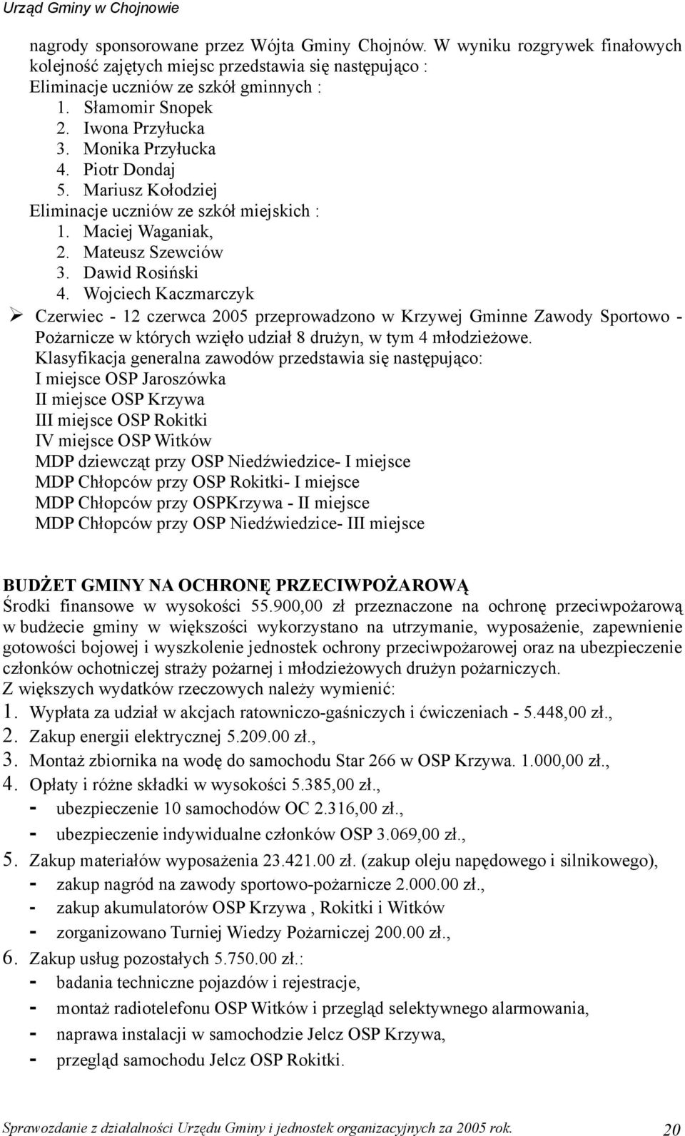 Wojciech Kaczmarczyk Czerwiec - 12 czerwca 2005 przeprowadzono w Krzywej Gminne Zawody Sportowo - Pożarnicze w których wzięło udział 8 drużyn, w tym 4 młodzieżowe.