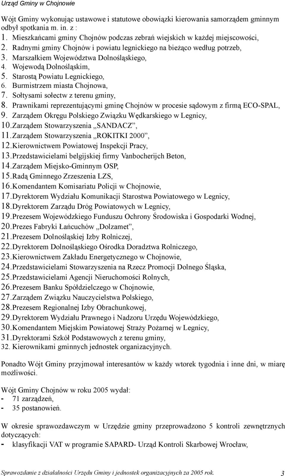 Burmistrzem miasta Chojnowa, 7. Sołtysami sołectw z terenu gminy, 8. Prawnikami reprezentującymi gminę Chojnów w procesie sądowym z firmą ECO-SPAL, 9.