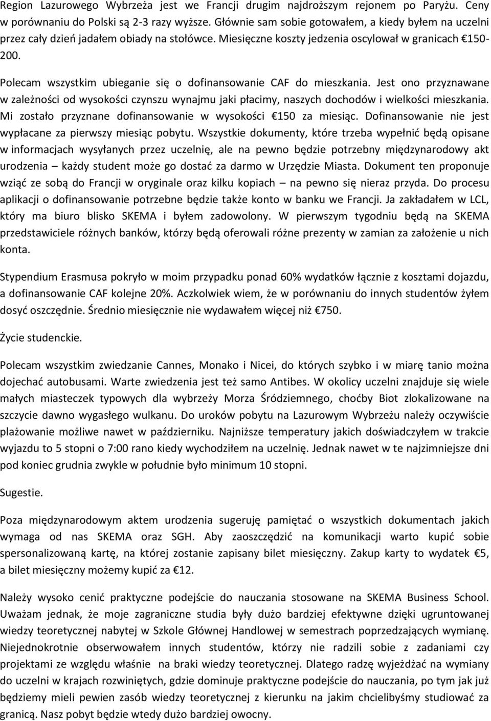 Polecam wszystkim ubieganie się o dofinansowanie CAF do mieszkania. Jest ono przyznawane w zależności od wysokości czynszu wynajmu jaki płacimy, naszych dochodów i wielkości mieszkania.