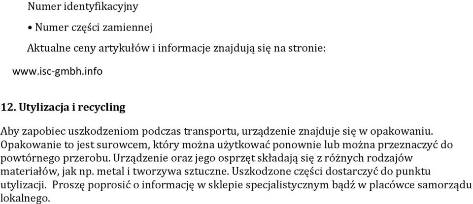 Opakowanie to jest surowcem, który można użytkować ponownie lub można przeznaczyć do powtórnego przerobu.