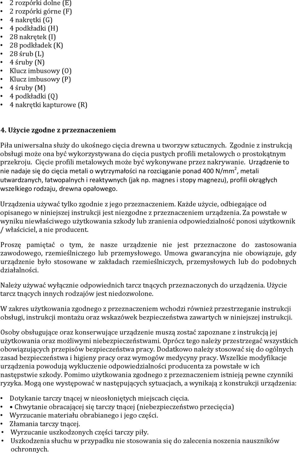 Zgodnie z instrukcją obsługi może ona być wykorzystywana do cięcia pustych profili metalowych o prostokątnym przekroju. Cięcie profili metalowych może być wykonywane przez nakrywanie.