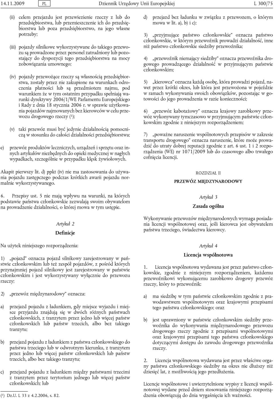 jego własne potrzeby; (iii) pojazdy silnikowe wykorzystywane do takiego przewozu są prowadzone przez personel zatrudniony lub pozostający do dyspozycji tego przedsiębiorstwa na mocy zobowiązania