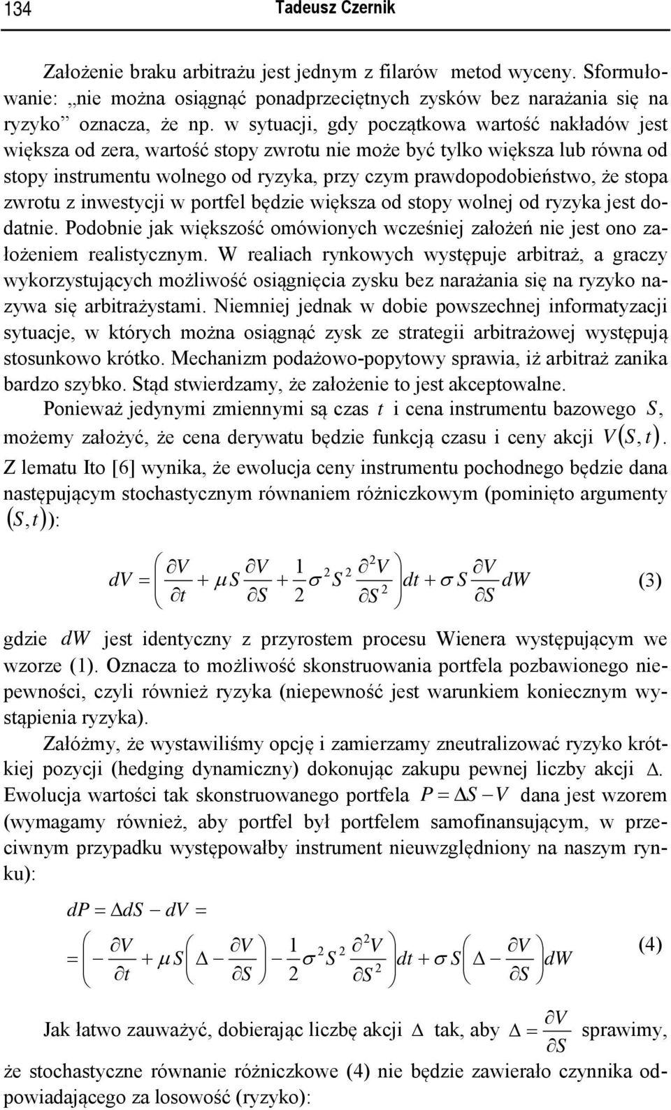 inwesycji w porfel będzie większa od sopy wolnej od ryzyka jes dodanie. Podobnie jak większość omówionych wcześniej założeń nie jes ono założeniem realisycznym.