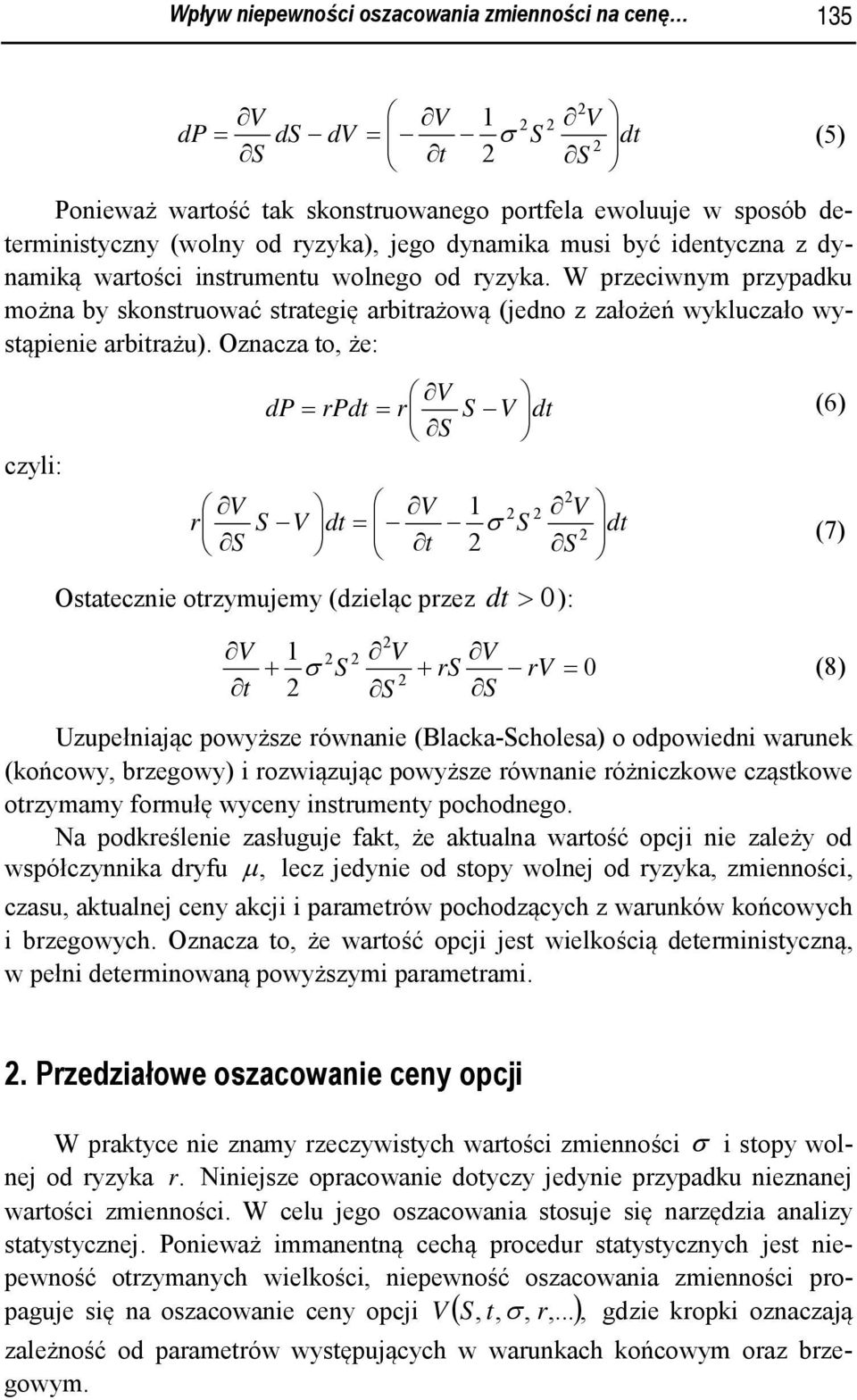 Oznacza o, że: czyli: V dp = rpd = r V d (6) V V 1 V r V d = d σ (7) Osaecznie orzymujemy (dzieląc przez d > 0 ): V 1 V V + σ + r rv = 0 (8) Uzupełniając powyższe równanie (Blacka-cholesa) o