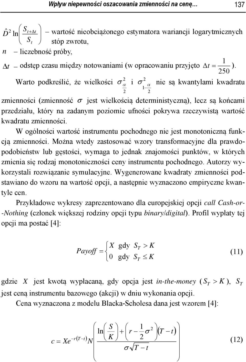 50 Waro podkreślić, że wielkości σ i nie są kwanylami kwadrau α σ1 α zmienności (zmienność σ jes wielkością deerminisyczną), lecz są końcami przedziału, kóry na zadanym poziomie ufności pokrywa