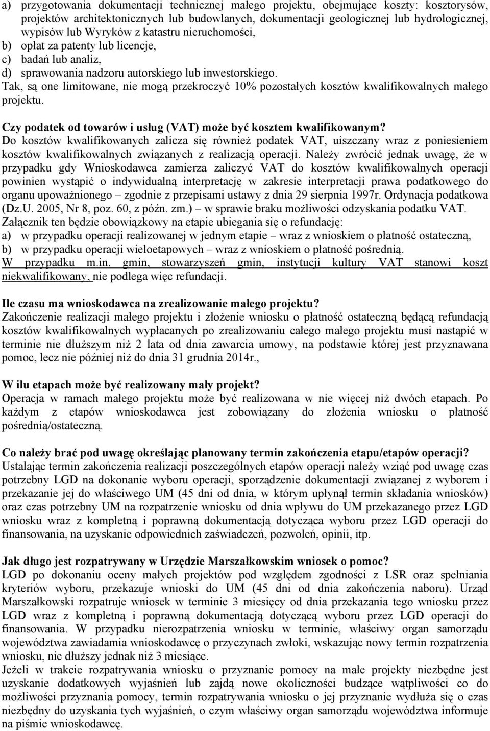 Tak, są one limitowane, nie mogą przekroczyć 10% pozostałych kosztów kwalifikowalnych małego projektu. Czy podatek od towarów i usług (VAT) moŝe być kosztem kwalifikowanym?