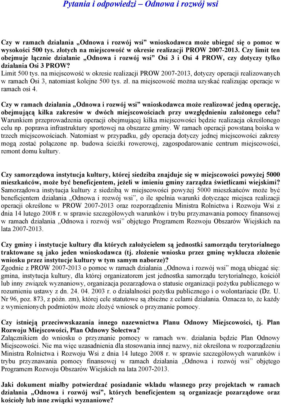 na miejscowość w okresie realizacji PROW 2007-2013, dotyczy operacji realizowanych w ramach Osi 3, natomiast kolejne 500 tys. zł. na miejscowość moŝna uzyskać realizując operacje w ramach osi 4.