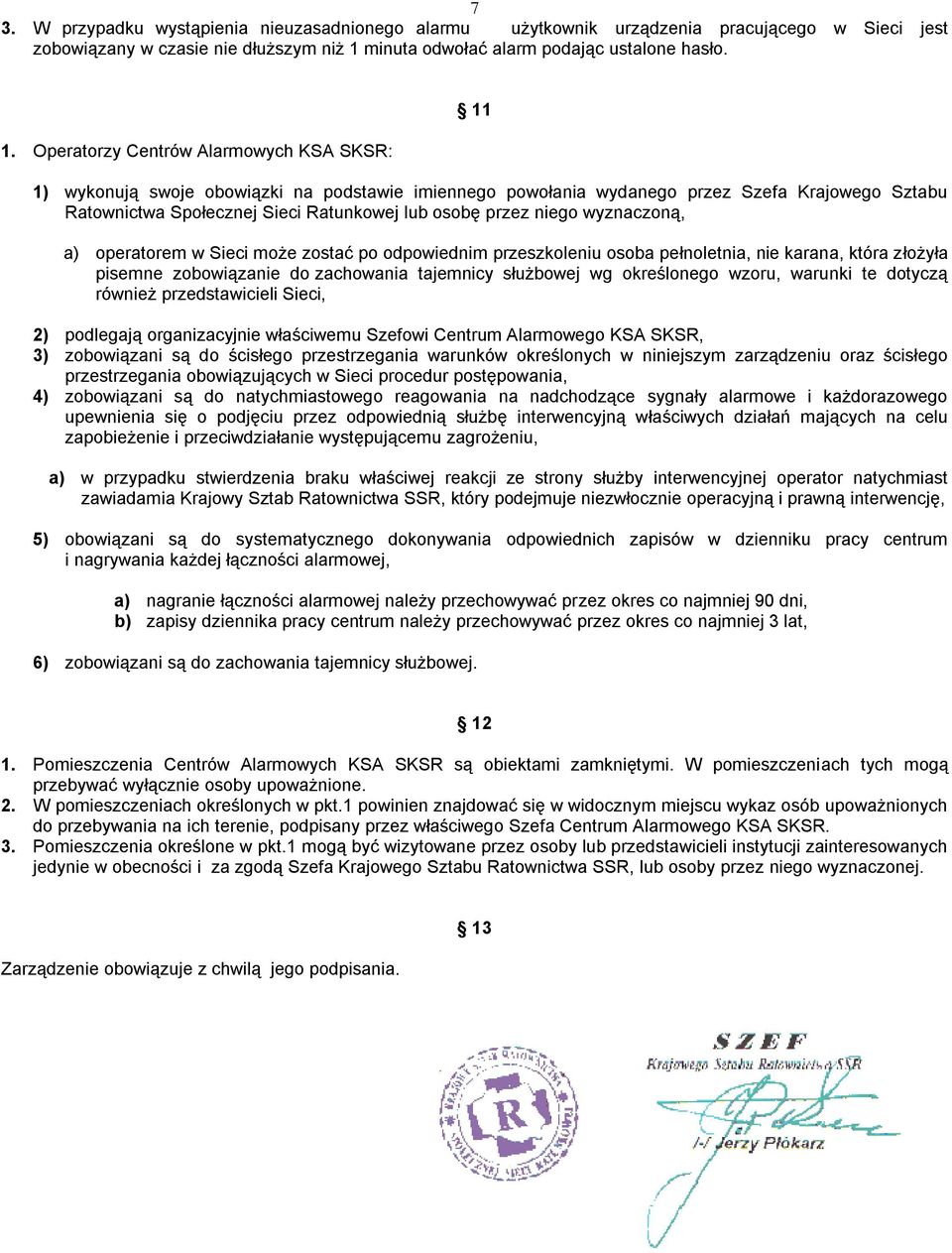 Operatorzy Centrów Alarmowych KSA SKSR: 11 1) wykonują swoje obowiązki na podstawie imiennego powołania wydanego przez Szefa Krajowego Sztabu Ratownictwa Społecznej Sieci Ratunkowej lub osobę przez