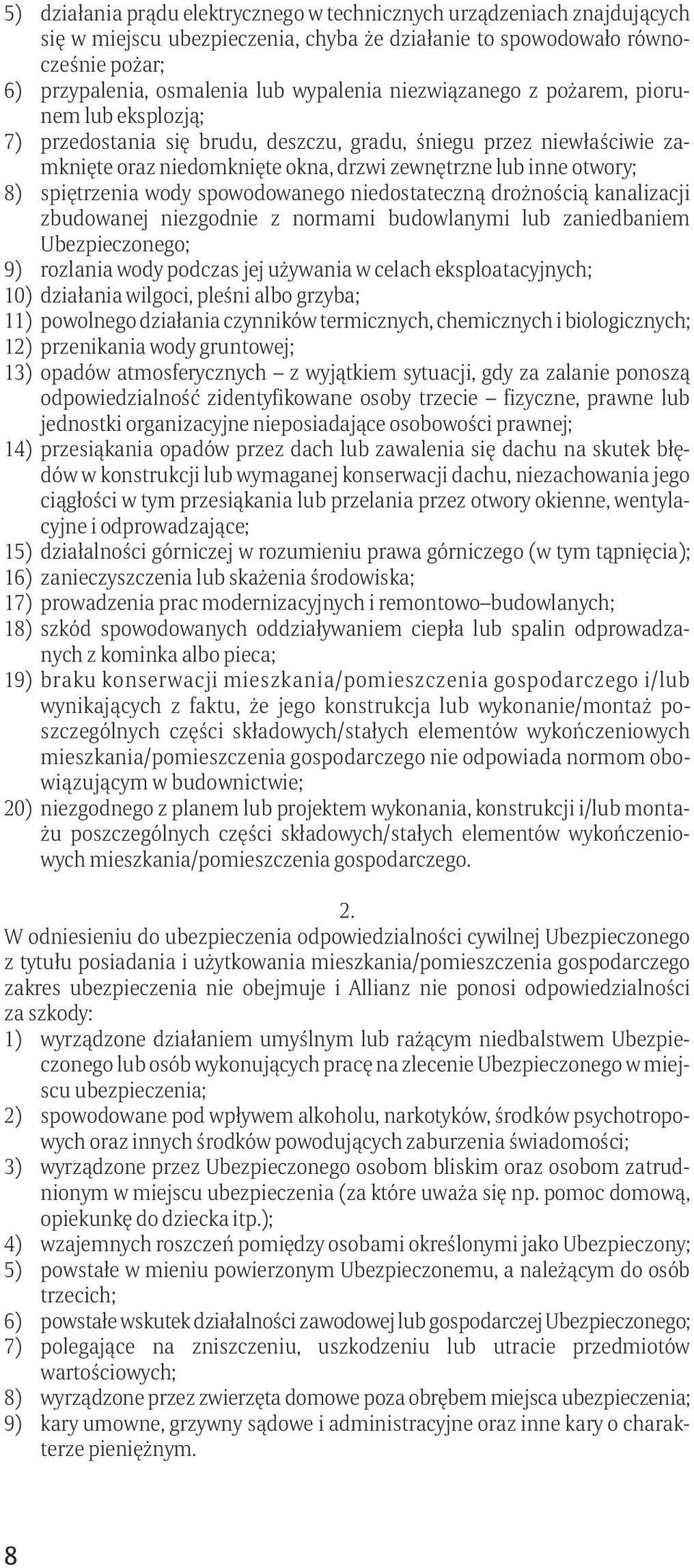 spiętrzenia wody spowodowanego niedostateczną drożnością kanalizacji zbudowanej niezgodnie z normami budowlanymi lub zaniedbaniem Ubezpieczonego; 9) rozlania wody podczas jej używania w celach