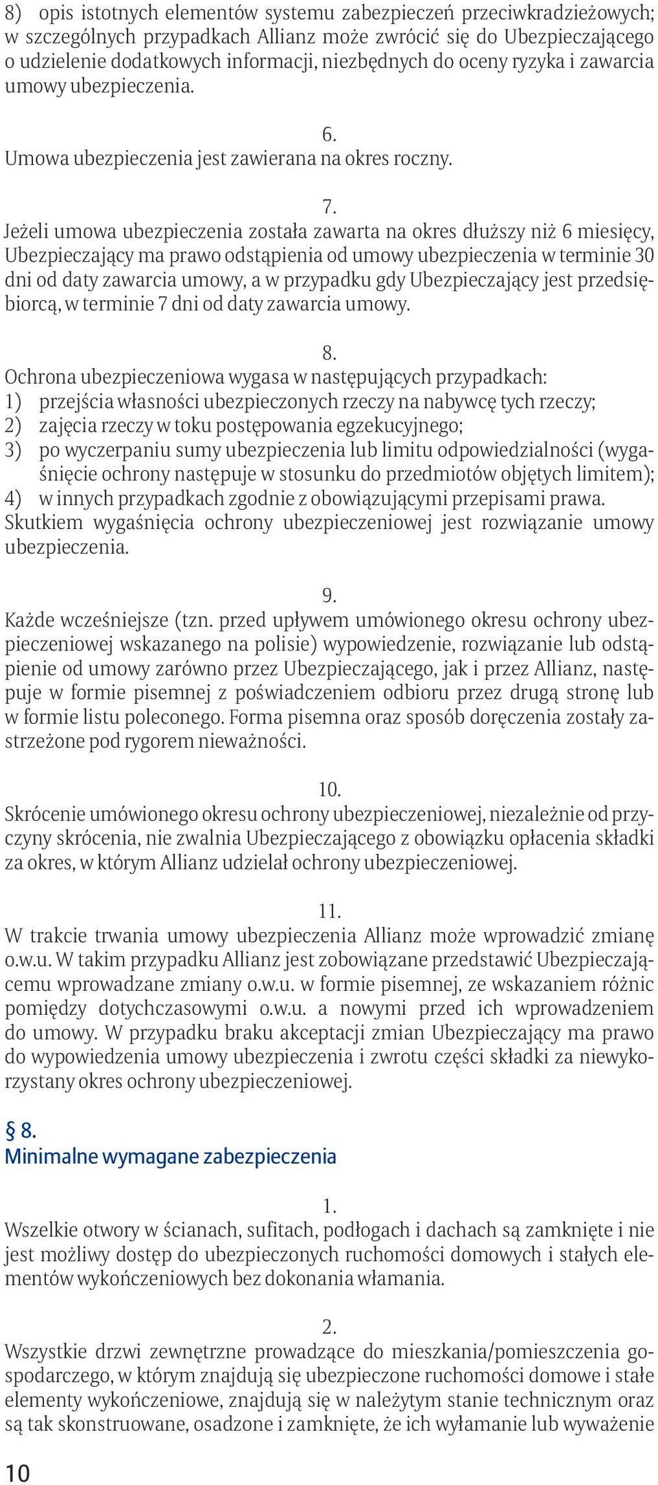 Jeżeli umowa ubezpieczenia została zawarta na okres dłuższy niż 6 miesięcy, Ubezpieczający ma prawo odstąpienia od umowy ubezpieczenia w terminie 30 dni od daty zawarcia umowy, a w przypadku gdy