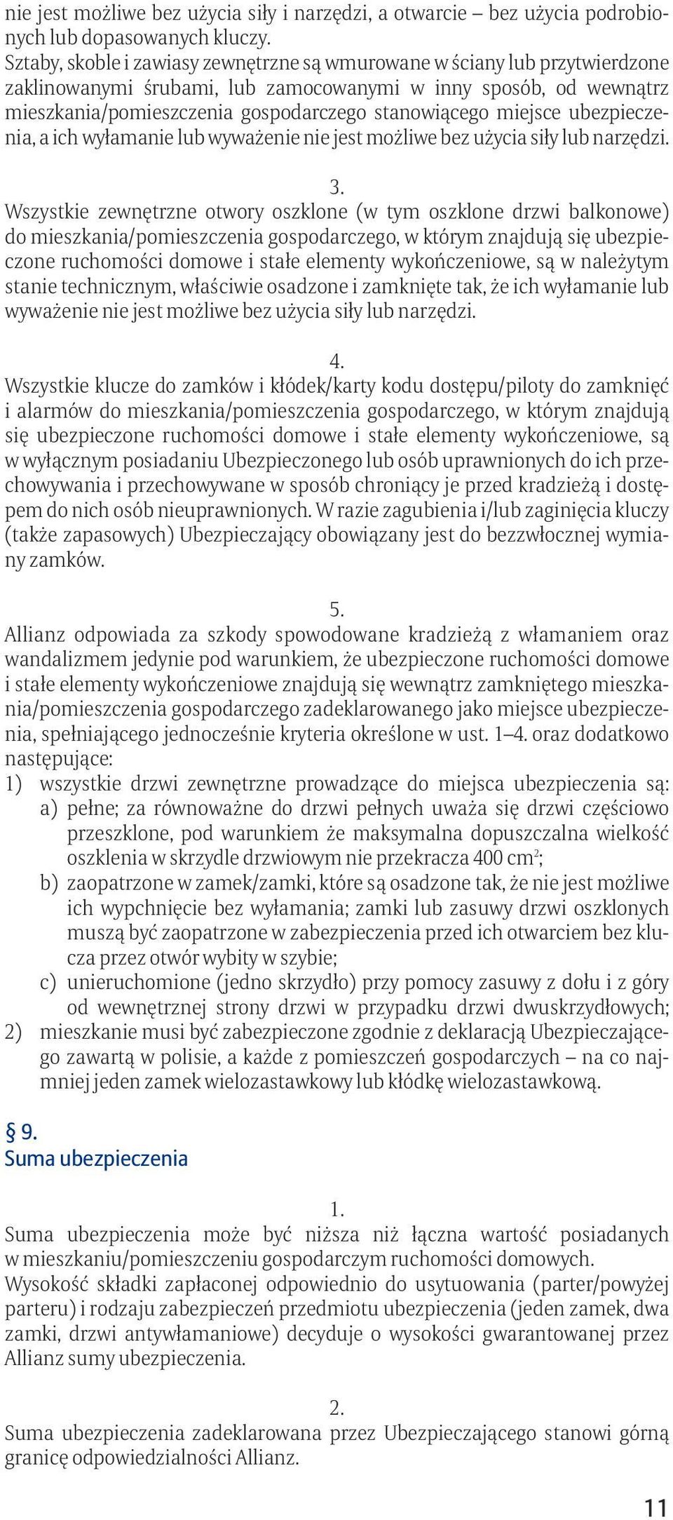 miejsce ubezpieczenia, a ich wyłamanie lub wyważenie nie jest możliwe bez użycia siły lub narzędzi. 3.