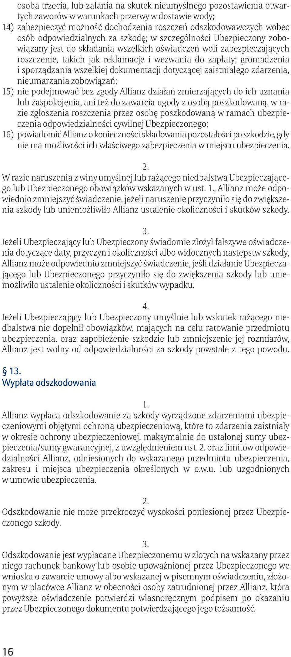 i sporządzania wszelkiej dokumentacji dotyczącej zaistniałego zdarzenia, nieumarzania zobowiązań; 15) nie podejmować bez zgody Allianz działań zmierzających do ich uznania lub zaspokojenia, ani też