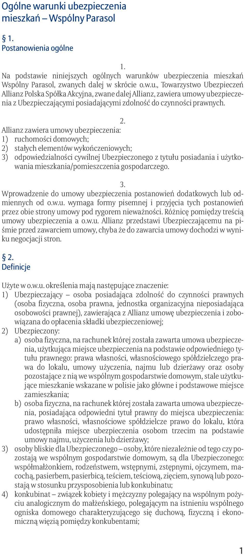 mieszkania/pomieszczenia gospodarczego. 3. Wprowadzenie do umowy ubezpieczenia postanowień dodatkowych lub odmiennych od o.w.u. wymaga formy pisemnej i przyjęcia tych postanowień przez obie strony umowy pod rygorem nieważności.