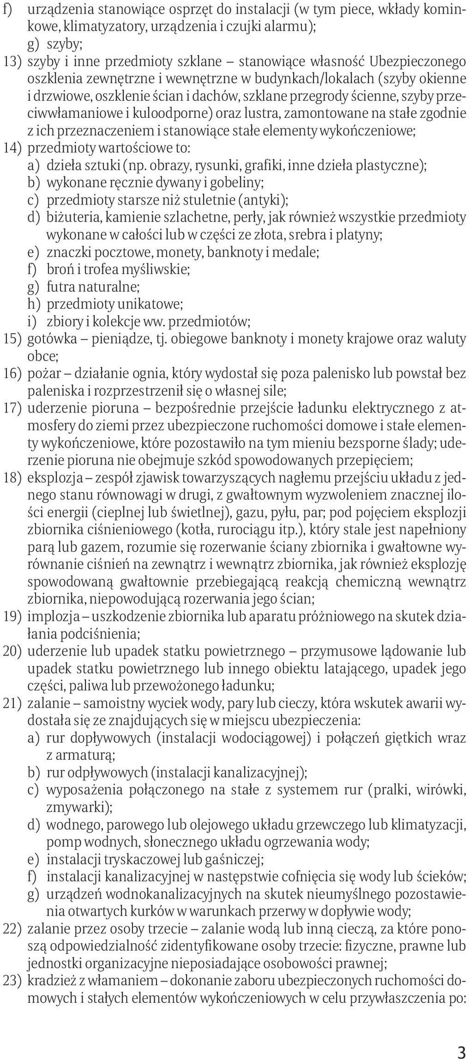 lustra, zamontowane na stałe zgodnie z ich przeznaczeniem i stanowiące stałe elementy wykończeniowe; 14) przedmioty wartościowe to: a) dzieła sztuki (np.