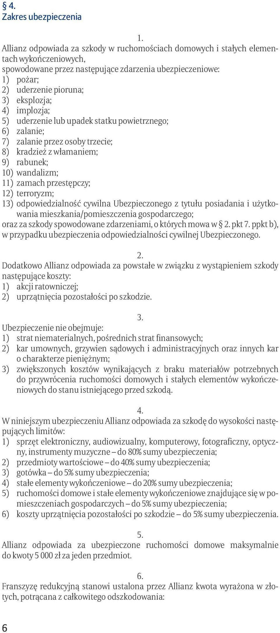 przestępczy; 12) terroryzm; 13) odpowiedzialność cywilna Ubezpieczonego z tytułu posiadania i użytkowania mieszkania/pomieszczenia gospodarczego; oraz za szkody spowodowane zdarzeniami, o których