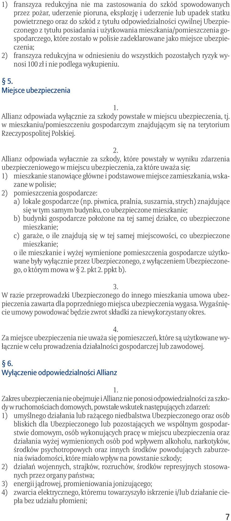 odniesieniu do wszystkich pozostałych ryzyk wynosi 100 zł i nie podlega wykupieniu. 5. Miejsce ubezpieczenia Allianz odpowiada wyłącznie za szkody powstałe w miejscu ubezpieczenia, tj.