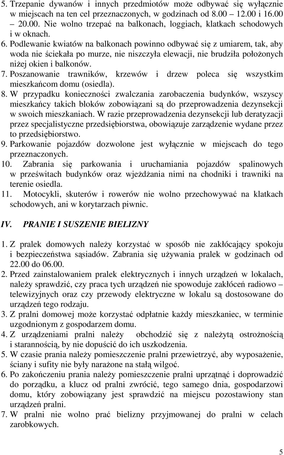 Podlewanie kwiatów na balkonach powinno odbywać się z umiarem, tak, aby woda nie ściekała po murze, nie niszczyła elewacji, nie brudziła połoŝonych niŝej okien i balkonów. 7.