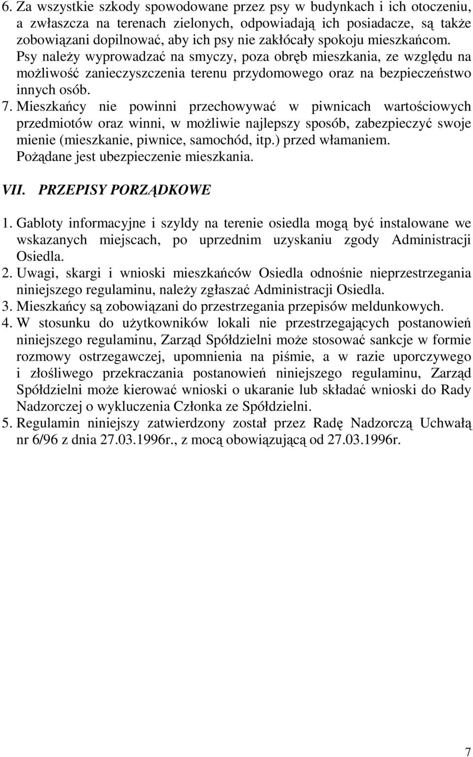 Mieszkańcy nie powinni przechowywać w piwnicach wartościowych przedmiotów oraz winni, w moŝliwie najlepszy sposób, zabezpieczyć swoje mienie (mieszkanie, piwnice, samochód, itp.) przed włamaniem.