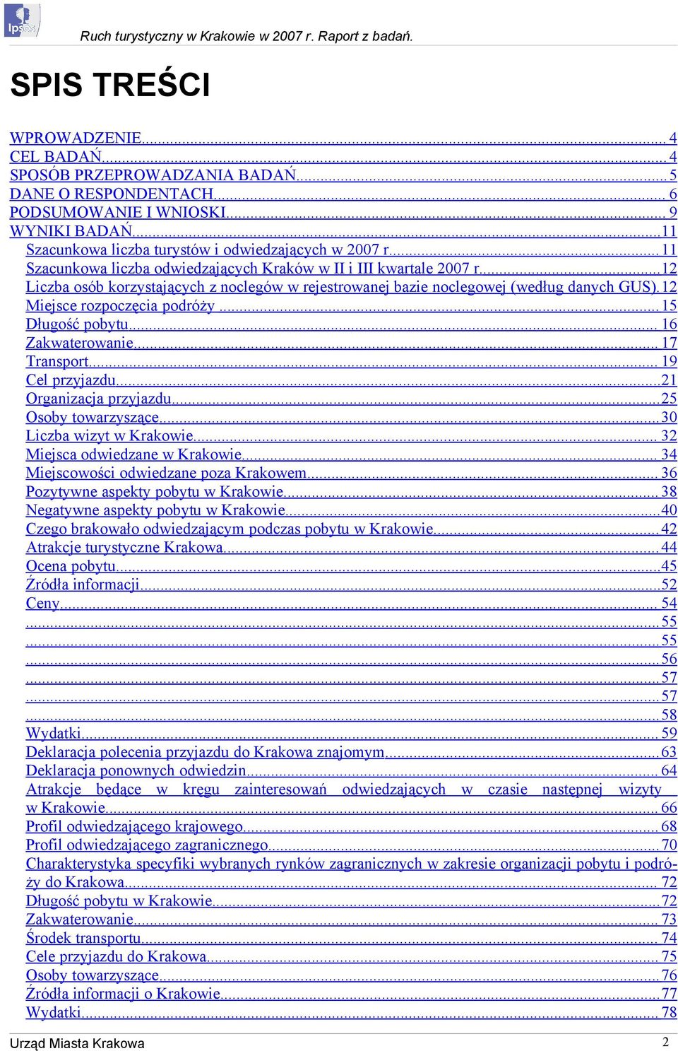 ...12 Liczba osób korzystających z noclegów w rejestrowanej bazie noclegowej (według danych GUS). 12 Miejsce rozpoczęcia podróży...15 Długość pobytu... 16 Zakwaterowanie... 17 Transport.