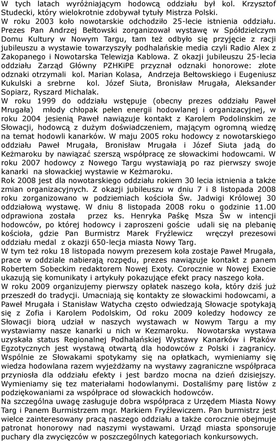 Alex z Zakopanego i Nowotarska Telewizja Kablowa. Z okazji jubileuszu 25-lecia oddziału Zarząd Główny PZHKiPE przyznał odznaki honorowe: złote odznaki otrzymali kol.