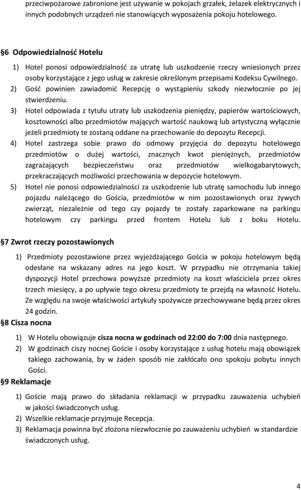 2) Gość powinien zawiadomić Recepcję o wystąpieniu szkody niezwłocznie po jej stwierdzeniu.