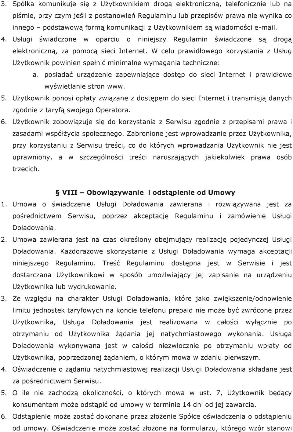 W celu prawidłowego korzystania z Usług Użytkownik powinien spełnić minimalne wymagania techniczne: a. posiadać urządzenie zapewniające dostęp do sieci Internet i prawidłowe wyświetlanie stron www. 5.