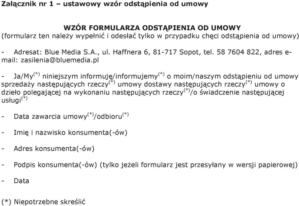 pl - Ja/My (*) niniejszym informuję/informujemy (*) o moim/naszym odstąpieniu od umowy sprzedaży następujących rzeczy (*) umowy dostawy następujących rzeczy (*) umowy o dzieło polegającej na