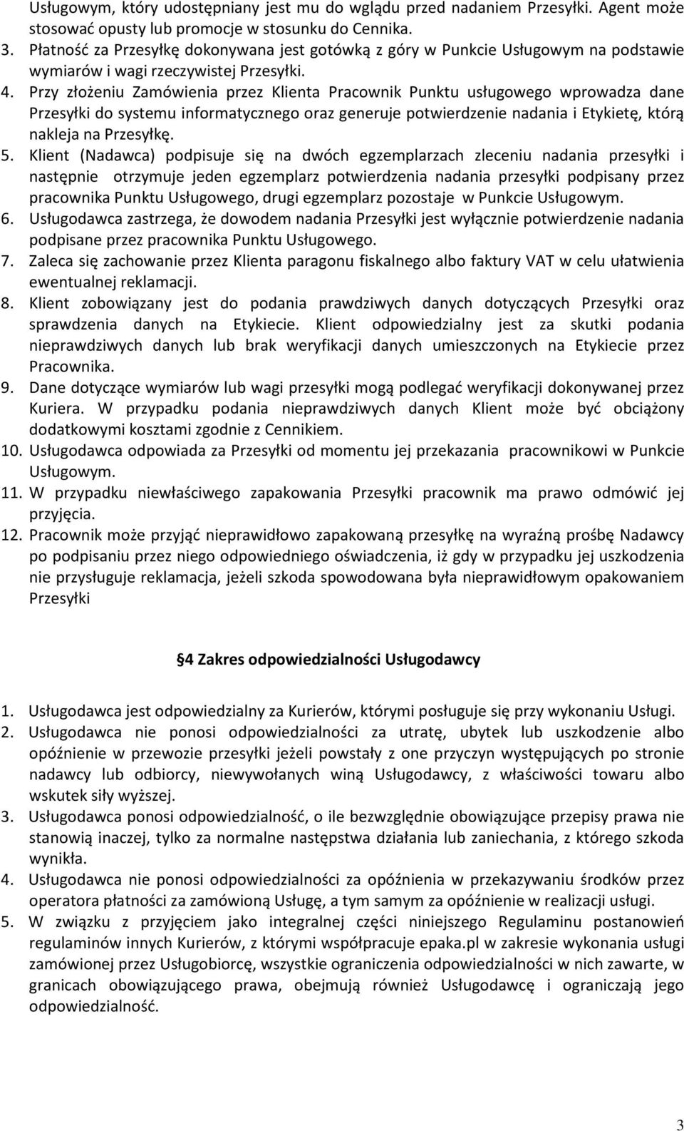 Przy złożeniu Zamówienia przez Klienta Pracownik Punktu usługowego wprowadza dane Przesyłki do systemu informatycznego oraz generuje potwierdzenie nadania i Etykietę, którą nakleja na Przesyłkę. 5.