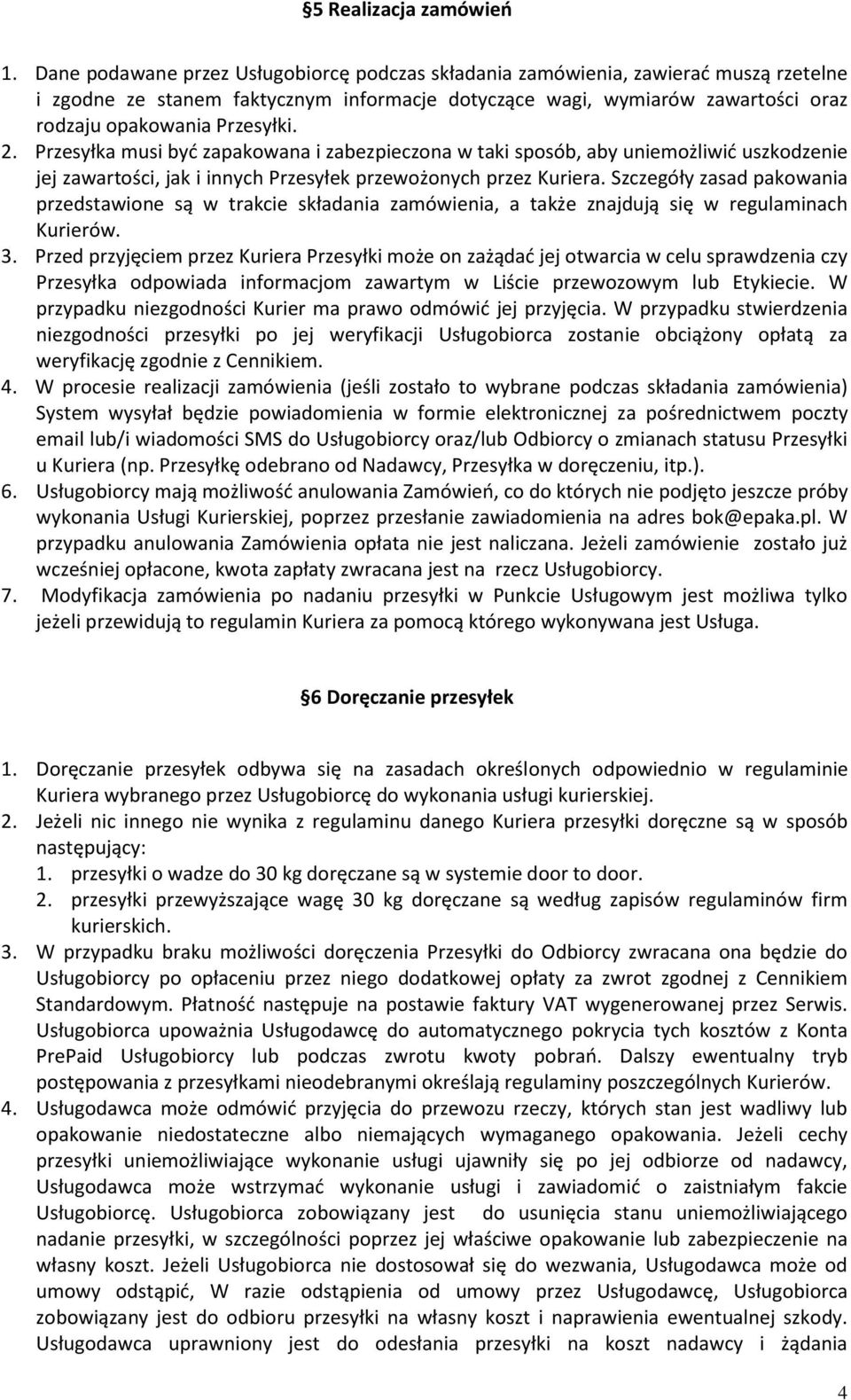 2. Przesyłka musi byd zapakowana i zabezpieczona w taki sposób, aby uniemożliwid uszkodzenie jej zawartości, jak i innych Przesyłek przewożonych przez Kuriera.