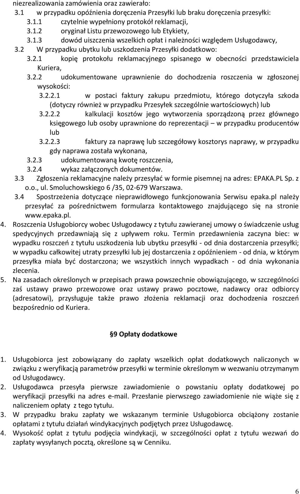 2.2 udokumentowane uprawnienie do dochodzenia roszczenia w zgłoszonej wysokości: 3.2.2.1 w postaci faktury zakupu przedmiotu, którego dotyczyła szkoda (dotyczy również w przypadku Przesyłek szczególnie wartościowych) lub 3.