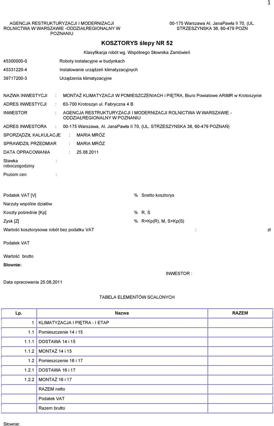 STRZESZYNSKA 36, 60-479 POZN NAZWA INWESTYCJI : MONTAŻ KLIMATYZACJI W POMIESZCZENIACH i PIĘTRA, Biuro Powiatowe ARiMR w Krotoszynie ADRES INWESTYCJI : 63-700 Krotoszyn ul.