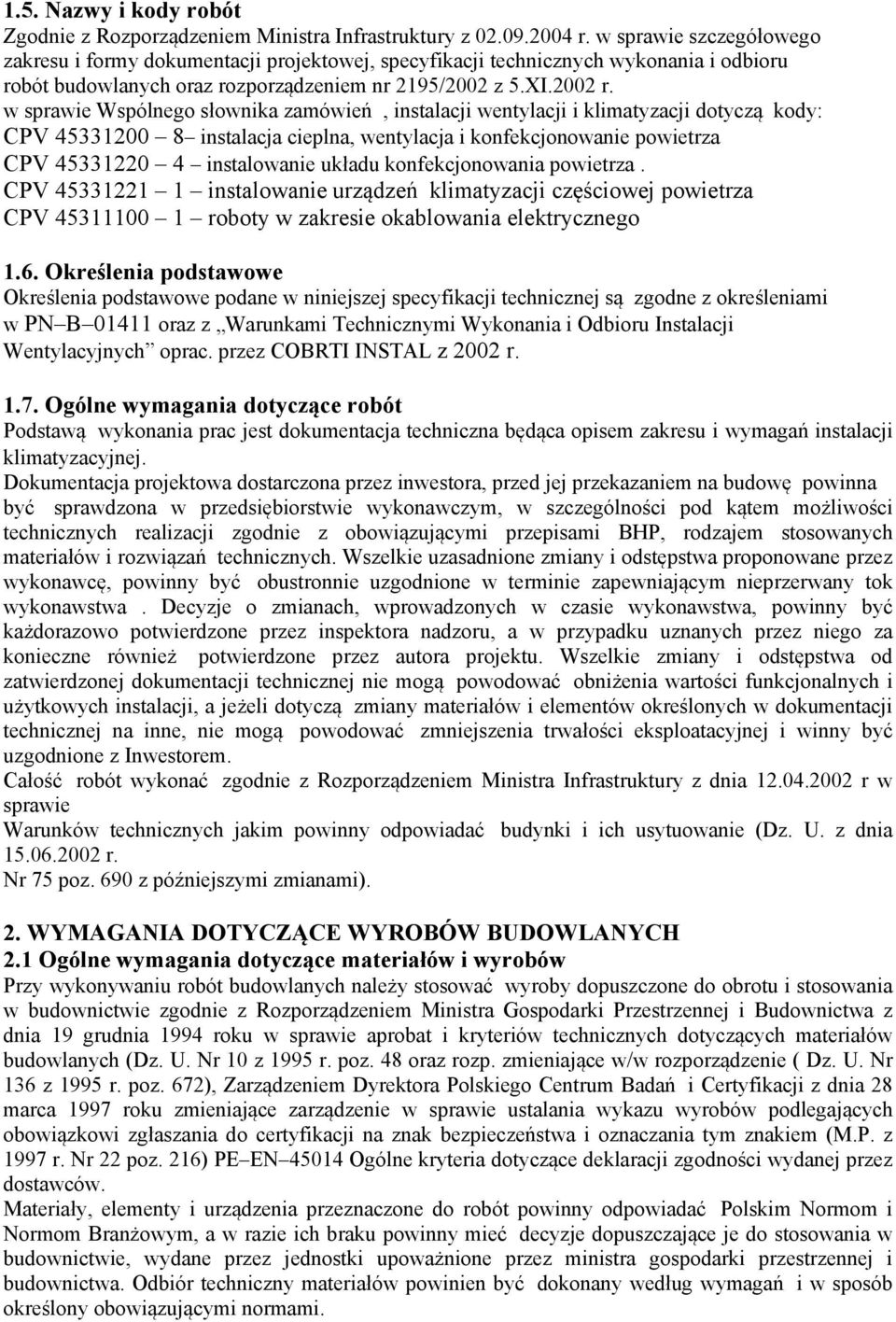 w sprawie Wspólnego słownika zamówień, instalacji wentylacji i klimatyzacji dotyczą kody: CPV 45331200 8 instalacja cieplna, wentylacja i konfekcjonowanie powietrza CPV 45331220 4 instalowanie układu