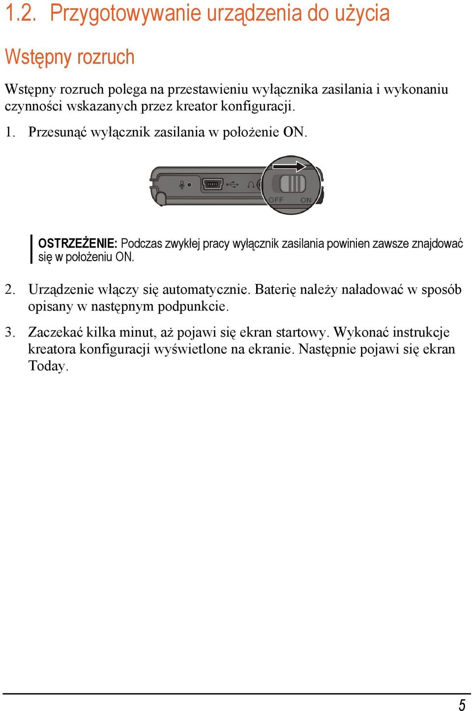 OSTRZEŻENIE: Podczas zwykłej pracy wyłącznik zasilania powinien zawsze znajdować się w położeniu ON. 2. Urządzenie włączy się automatycznie.