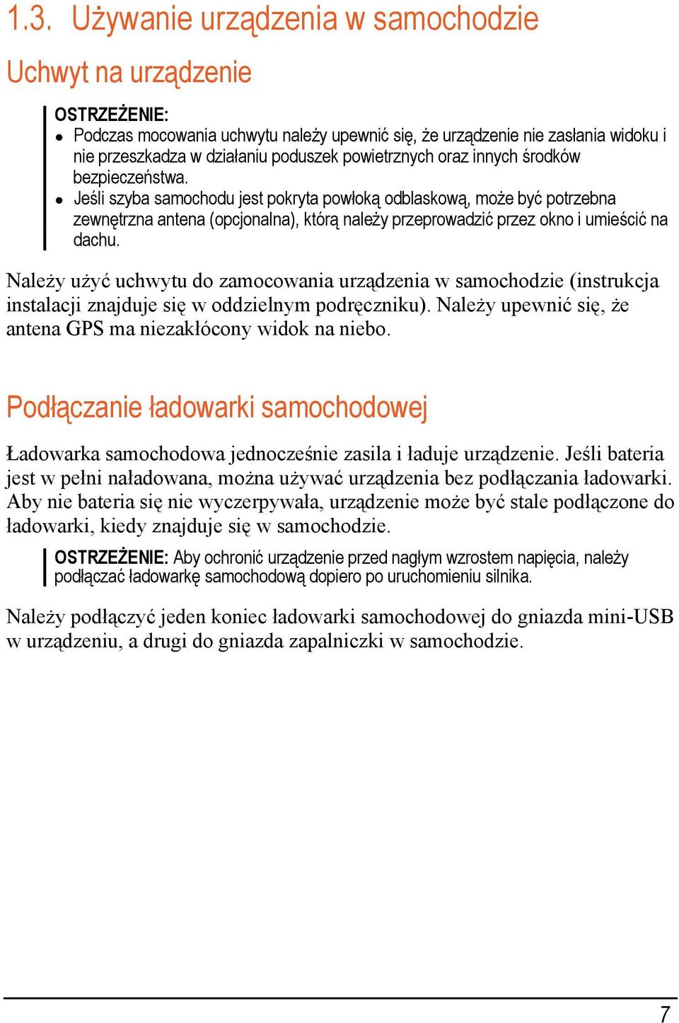 Jeśli szyba samochodu jest pokryta powłoką odblaskową, może być potrzebna zewnętrzna antena (opcjonalna), którą należy przeprowadzić przez okno i umieścić na dachu.