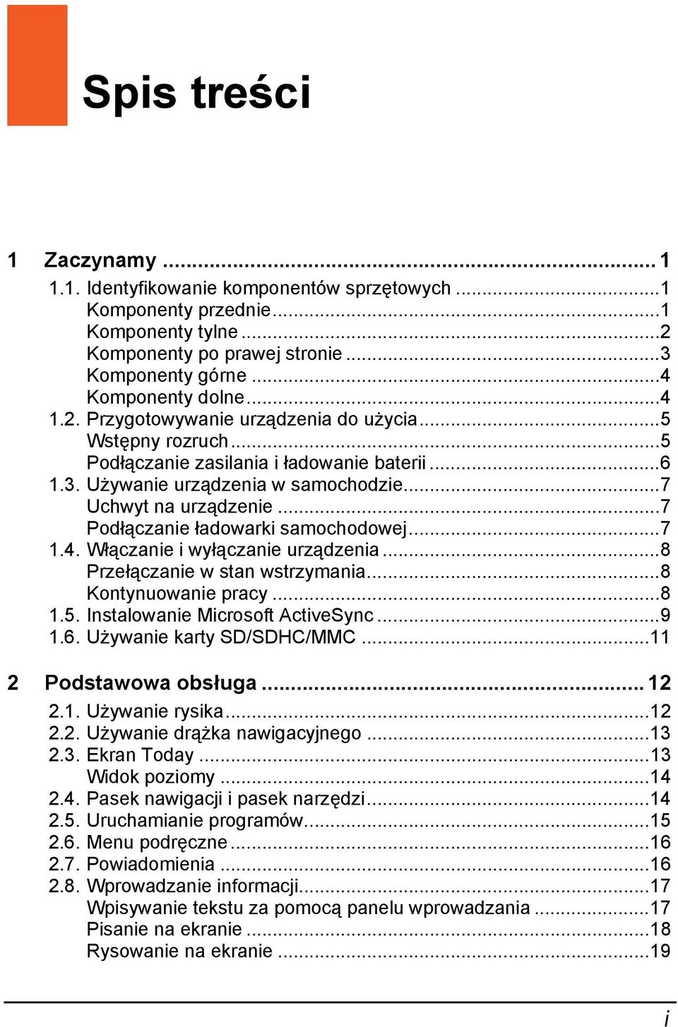 ..7 Podłączanie ładowarki samochodowej...7 1.4. Włączanie i wyłączanie urządzenia...8 Przełączanie w stan wstrzymania...8 Kontynuowanie pracy...8 1.5. Instalowanie Microsoft ActiveSync...9 1.6.